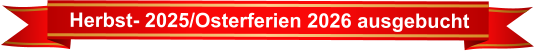 Herbst- 2025/Osterferien 2026 ausgebucht